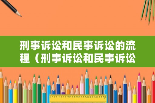 刑事訴訟和民事訴訟的流程（刑事訴訟和民事訴訟的流程是什么）