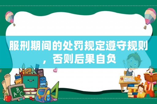 服刑期間的處罰規定遵守規則，否則后果自負