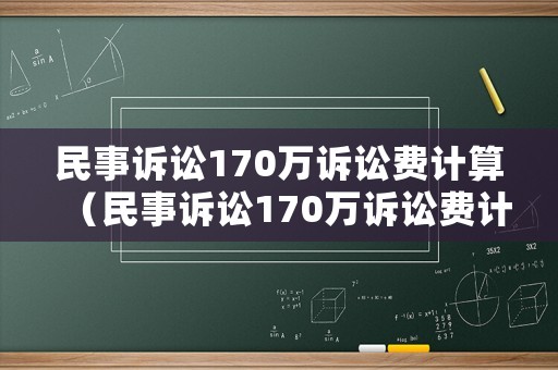 民事訴訟170萬訴訟費計算（民事訴訟170萬訴訟費計算公式）