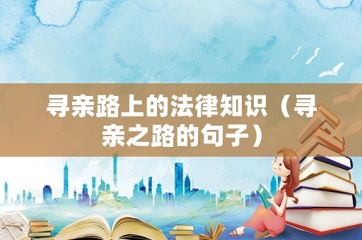尋親路上的法律知識（尋親之路的句子）