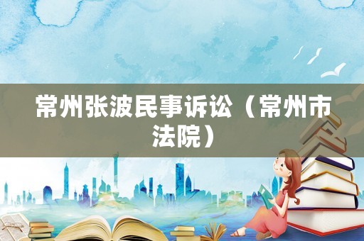 常州張波民事訴訟（常州市法院）