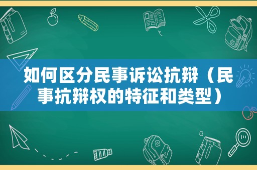 如何區分民事訴訟抗辯（民事抗辯權的特征和類型）