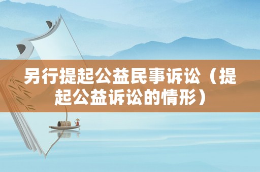 另行提起公益民事訴訟（提起公益訴訟的情形）