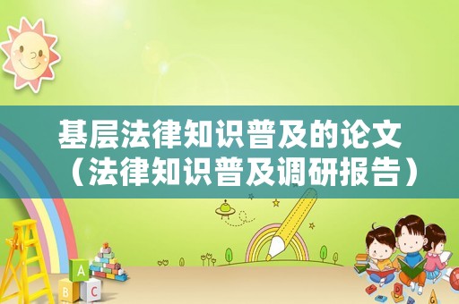 基層法律知識普及的論文（法律知識普及調研報告）
