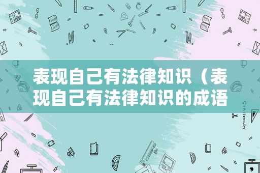 表現自己有法律知識（表現自己有法律知識的成語）