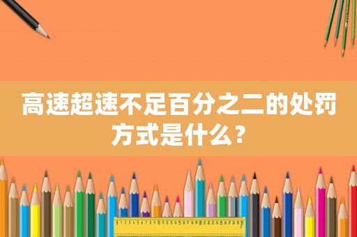 高速超速不足百分之二的處罰方式是什么？