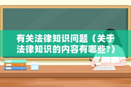 有關法律知識問題（關于法律知識的內容有哪些?）