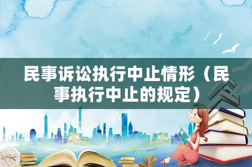 民事訴訟執行中止情形（民事執行中止的規定）