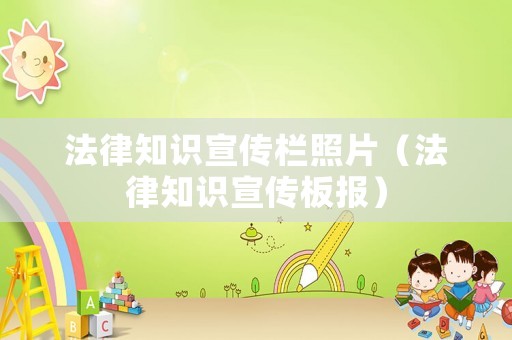 法律知識宣傳欄照片（法律知識宣傳板報）
