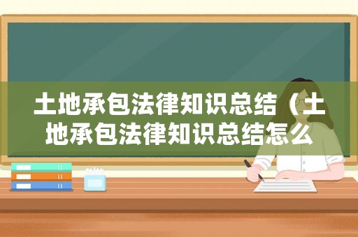 土地承包法律知識總結（土地承包法律知識總結怎么寫）