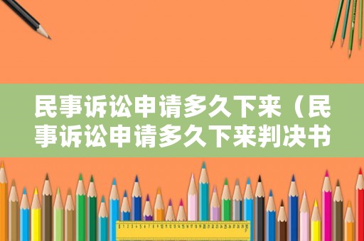民事訴訟申請多久下來（民事訴訟申請多久下來判決書）