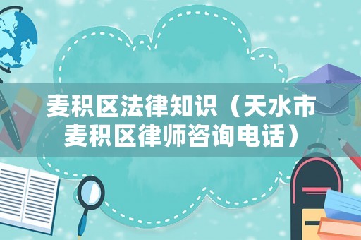 麥積區(qū)法律知識（天水市麥積區(qū)律師咨詢電話）