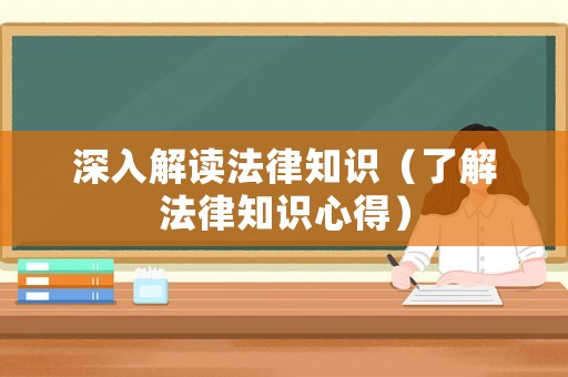 深入解讀法律知識（了解法律知識心得）