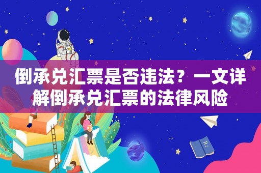 倒承兌匯票是否違法？一文詳解倒承兌匯票的法律風(fēng)險(xiǎn)