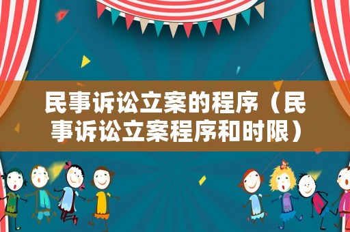 民事訴訟立案的程序（民事訴訟立案程序和時限）