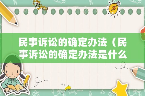 民事訴訟的確定辦法（民事訴訟的確定辦法是什么）