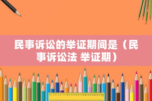 民事訴訟的舉證期間是（民事訴訟法 舉證期）