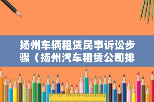 揚州車輛租賃民事訴訟步驟（揚州汽車租賃公司排名）