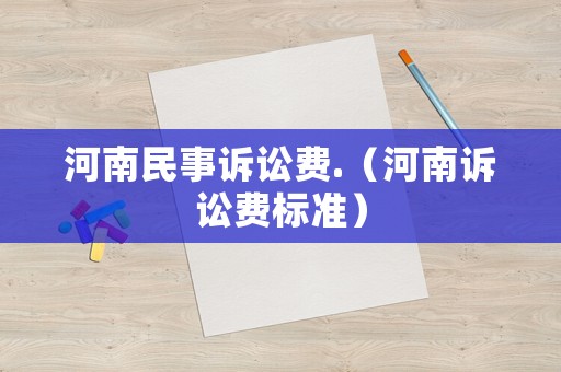 河南民事訴訟費.（河南訴訟費標準）