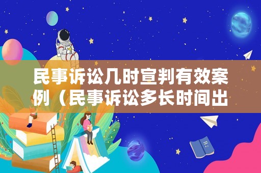 民事訴訟幾時宣判有效案例（民事訴訟多長時間出判決書）