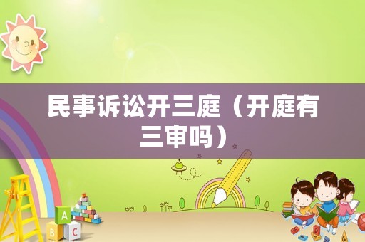 民事訴訟開三庭（開庭有三審嗎）