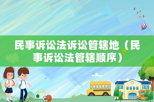 民事訴訟法訴訟管轄地（民事訴訟法管轄順序）