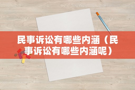 民事訴訟有哪些內涵（民事訴訟有哪些內涵呢）