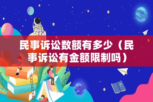 民事訴訟數額有多少（民事訴訟有金額限制嗎）