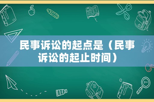 民事訴訟的起點是（民事訴訟的起止時間）