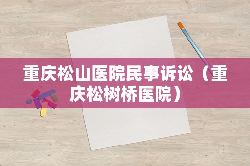 重慶松山醫院民事訴訟（重慶松樹橋醫院）
