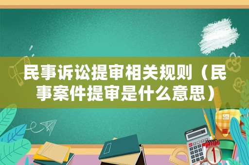 民事訴訟提審相關規則（民事案件提審是什么意思）