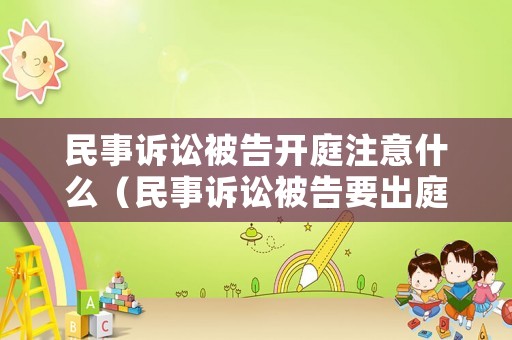 民事訴訟被告開庭注意什么（民事訴訟被告要出庭嗎）
