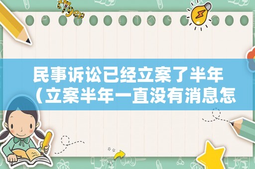 民事訴訟已經立案了半年（立案半年一直沒有消息怎么辦）