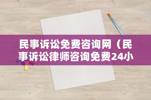 民事訴訟免費咨詢網（民事訴訟律師咨詢免費24小時在線）