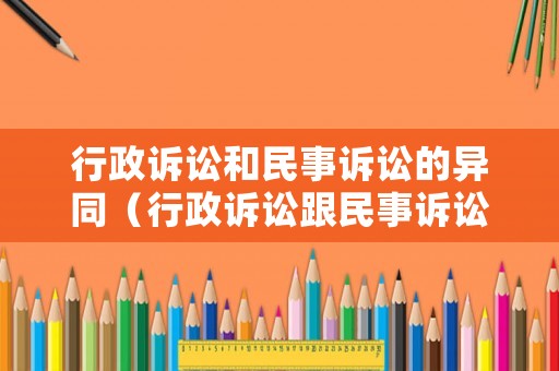 行政訴訟和民事訴訟的異同（行政訴訟跟民事訴訟有什么區別法院怎么受理）
