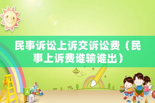 民事訴訟上訴交訴訟費（民事上訴費誰輸誰出）