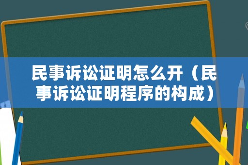 民事訴訟證明怎么開（民事訴訟證明程序的構成）