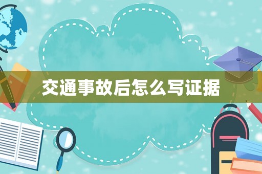 交通事故后怎么寫(xiě)證據(jù)