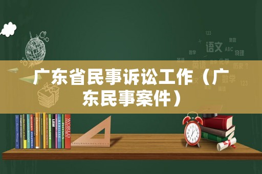 廣東省民事訴訟工作（廣東民事案件）