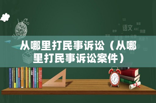從哪里打民事訴訟（從哪里打民事訴訟案件）