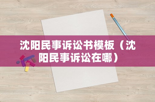 沈陽民事訴訟書模板（沈陽民事訴訟在哪）
