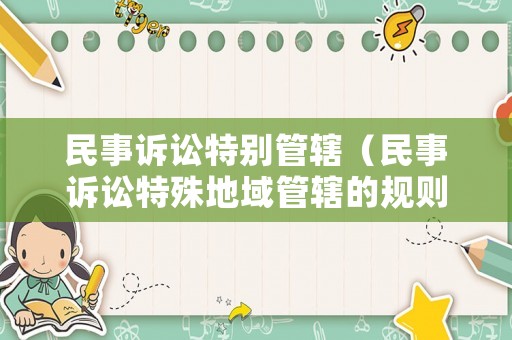 民事訴訟特別管轄（民事訴訟特殊地域管轄的規則有哪些）