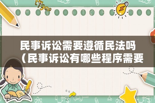 民事訴訟需要遵循民法嗎（民事訴訟有哪些程序需要遵守）