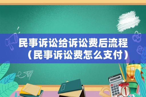 民事訴訟給訴訟費(fèi)后流程（民事訴訟費(fèi)怎么支付）