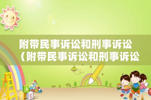 附帶民事訴訟和刑事訴訟（附帶民事訴訟和刑事訴訟一樣嗎）