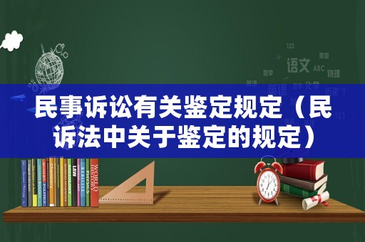 民事訴訟有關鑒定規定（民訴法中關于鑒定的規定）