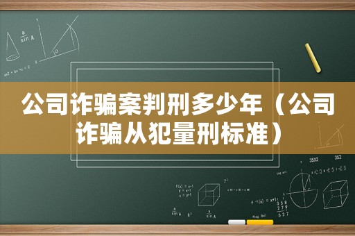 公司詐騙案判刑多少年（公司詐騙從犯量刑標(biāo)準(zhǔn)）