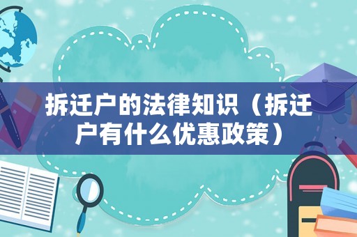 拆遷戶的法律知識（拆遷戶有什么優惠政策）