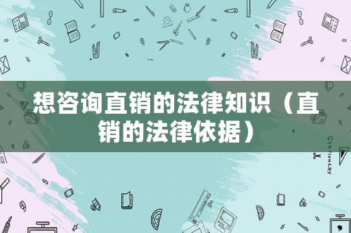 想咨詢直銷的法律知識（直銷的法律依據）