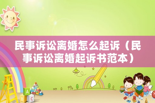 民事訴訟離婚怎么起訴（民事訴訟離婚起訴書范本）